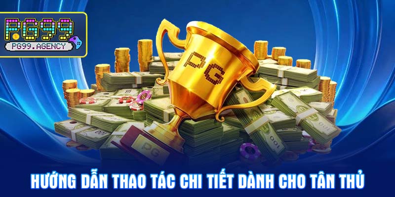 Hướng dẫn thao tác chi tiết dành cho tân thủ